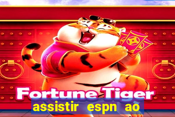 assistir espn ao vivo multicanais